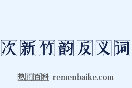 次新竹韵反义词是什么意思的图片